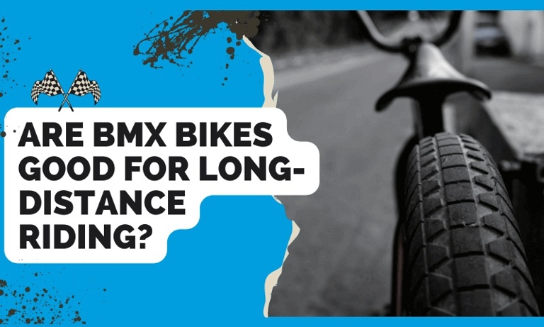 BMX bikes are not good for long-distance because they are not made for speed and comfort.